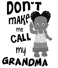 DON'T MAKE ME CALL MY GRANDMA