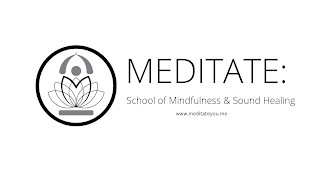 MEDITATE: SCHOOL OF MINDFULNESS & SOUND HEALING WWW.MEDITATEYOU.ME