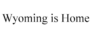 WYOMING IS HOME