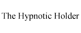 THE HYPNOTIC HOLDER