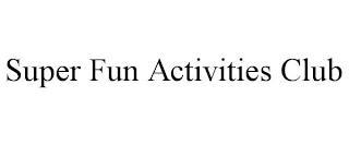 SUPER FUN ACTIVITIES CLUB