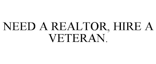 NEED A REALTOR, HIRE A VETERAN.