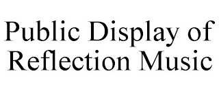 PUBLIC DISPLAY OF REFLECTION MUSIC