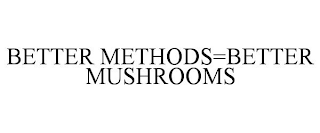 BETTER METHODS=BETTER MUSHROOMS