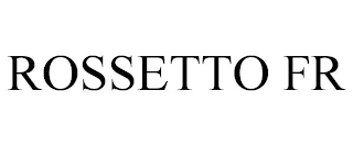 ROSSETTO FR