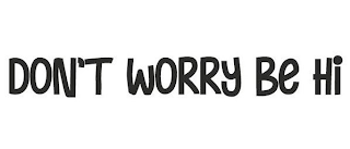 DON'T WORRY BE HI