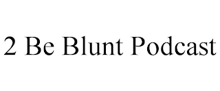 2 BE BLUNT PODCAST