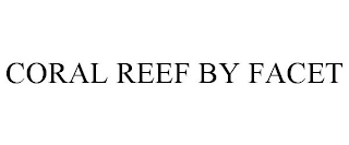 CORAL REEF BY FACET