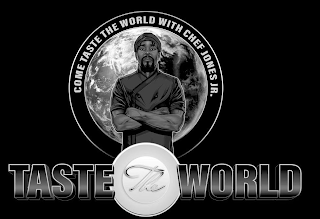 TASTE THE WORLD COME TASTE THE WORLD WITH CHEF JONES JR.