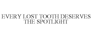 EVERY LOST TOOTH DESERVES THE SPOTLIGHT