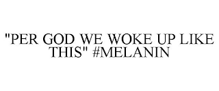 "PER GOD WE WOKE UP LIKE THIS" #MELANIN