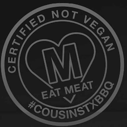 CERTIFIED NOT VEGAN M EAT MEAT #COUSINSTXBBQ