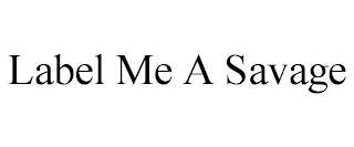 LABEL ME A SAVAGE