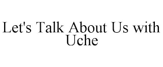 LET'S TALK ABOUT US WITH UCHE