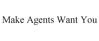 MAKE AGENTS WANT YOU