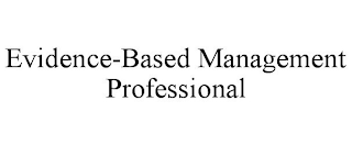 EVIDENCE-BASED MANAGEMENT PROFESSIONAL