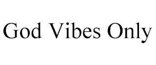 GOD VIBES ONLY