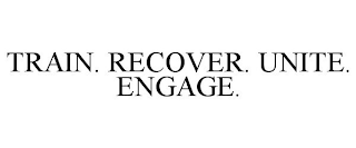 TRAIN. RECOVER. UNITE. ENGAGE.