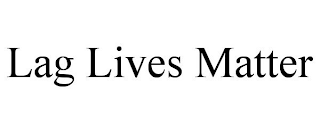 LAG LIVES MATTER