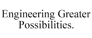 ENGINEERING GREATER POSSIBILITIES.