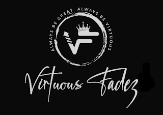 V F VF VIRTUOUS FADEZ ALWAYS BE GREAT ALWAYS BE VIRTUOUS