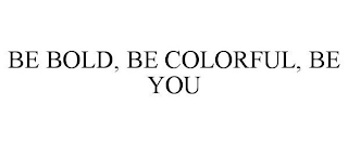 BE BOLD, BE COLORFUL, BE YOU