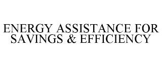 ENERGY ASSISTANCE FOR SAVINGS & EFFICIENCY