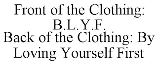 FRONT OF THE CLOTHING: B.L.Y.F. BACK OF THE CLOTHING: BY LOVING YOURSELF FIRST