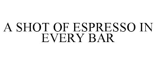 A SHOT OF ESPRESSO IN EVERY BAR