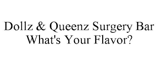 DOLLZ & QUEENZ SURGERY BAR WHAT'S YOUR FLAVOR?