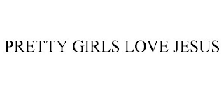 PRETTY GIRLS LOVE JESUS