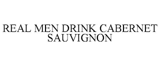 REAL MEN DRINK CABERNET SAUVIGNON