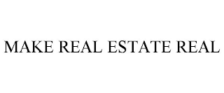 MAKE REAL ESTATE REAL