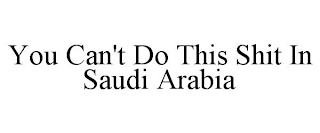 YOU CAN'T DO THIS SHIT IN SAUDI ARABIA