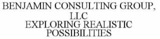 BENJAMIN CONSULTING GROUP EXPLORING REALISTIC POSSIBILITIES