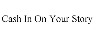 CASH IN ON YOUR STORY