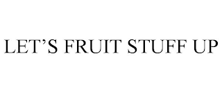 LET'S FRUIT STUFF UP