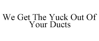 WE GET THE YUCK OUT OF YOUR DUCTS