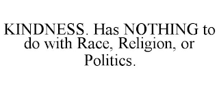 KINDNESS. HAS NOTHING TO DO WITH RACE, RELIGION, OR POLITICS.