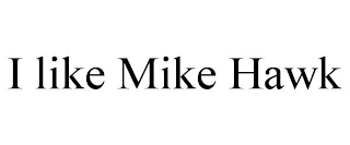 I LIKE MIKE HAWK