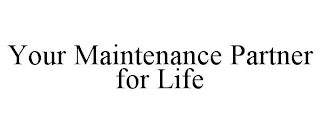 YOUR MAINTENANCE PARTNER FOR LIFE