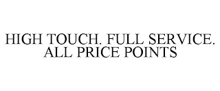 HIGH TOUCH. FULL SERVICE. ALL PRICE POINTS