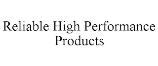 RELIABLE HIGH PERFORMANCE PRODUCTS