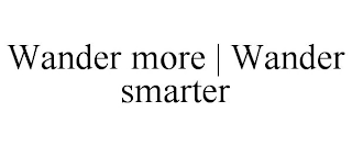 WANDER MORE | WANDER SMARTER