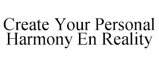 CREATE YOUR PERSONAL HARMONY EN REALITY