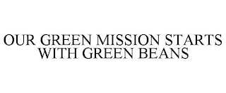 OUR GREEN MISSION STARTS WITH GREEN BEANS