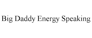 BIG DADDY ENERGY SPEAKING