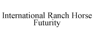 INTERNATIONAL RANCH HORSE FUTURITY