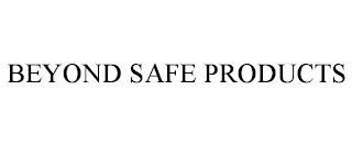 BEYOND SAFE PRODUCTS