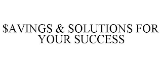 $AVINGS & SOLUTIONS FOR YOUR SUCCESS